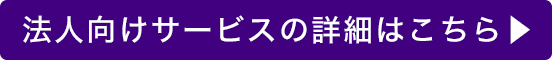 法人向けサービスの詳細はこちら